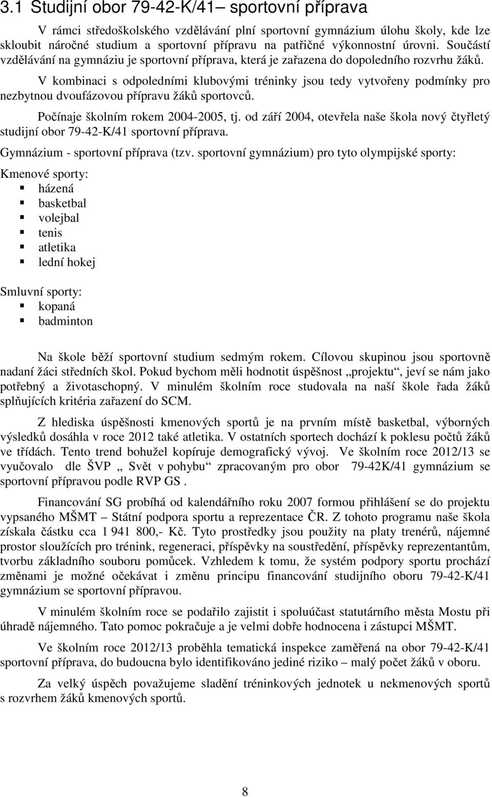 V kombinaci s odpoledními klubovými tréninky jsou tedy vytvořeny podmínky pro nezbytnou dvoufázovou přípravu žáků sportovců. Počínaje školním rokem 2004-2005, tj.