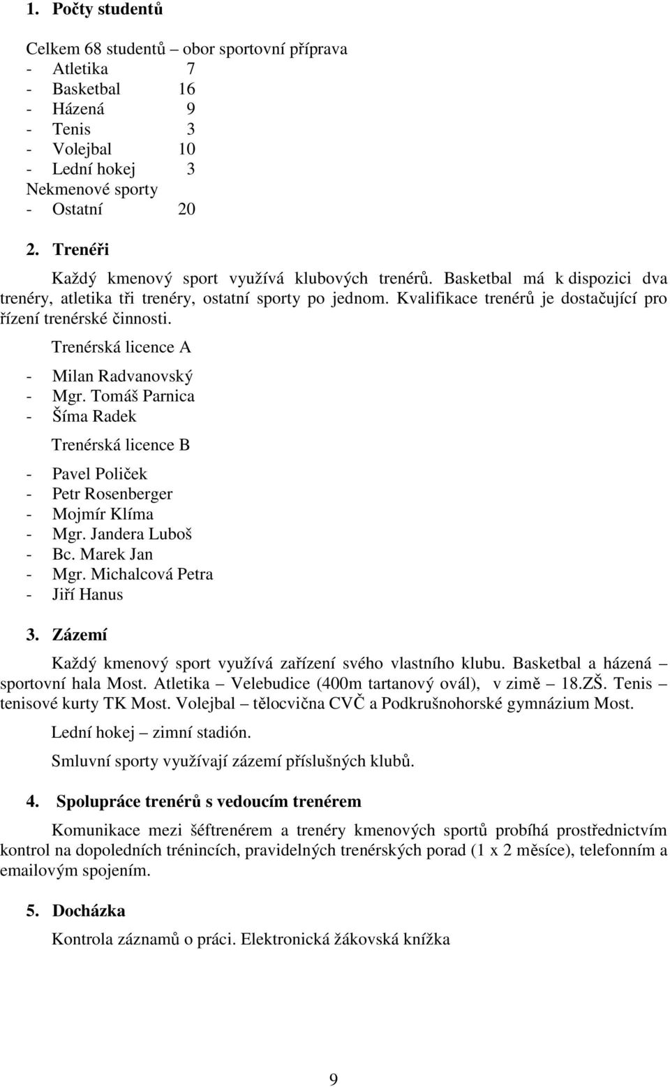 Kvalifikace trenérů je dostačující pro řízení trenérské činnosti. Trenérská licence A - Milan Radvanovský - Mgr.