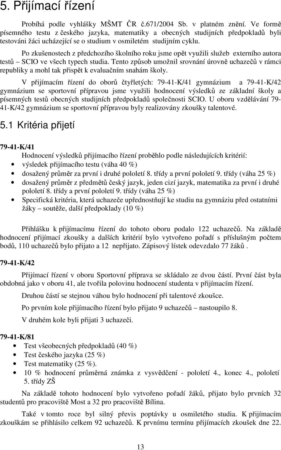 Po zkušenostech z předchozího školního roku jsme opět využili služeb externího autora testů SCIO ve všech typech studia.