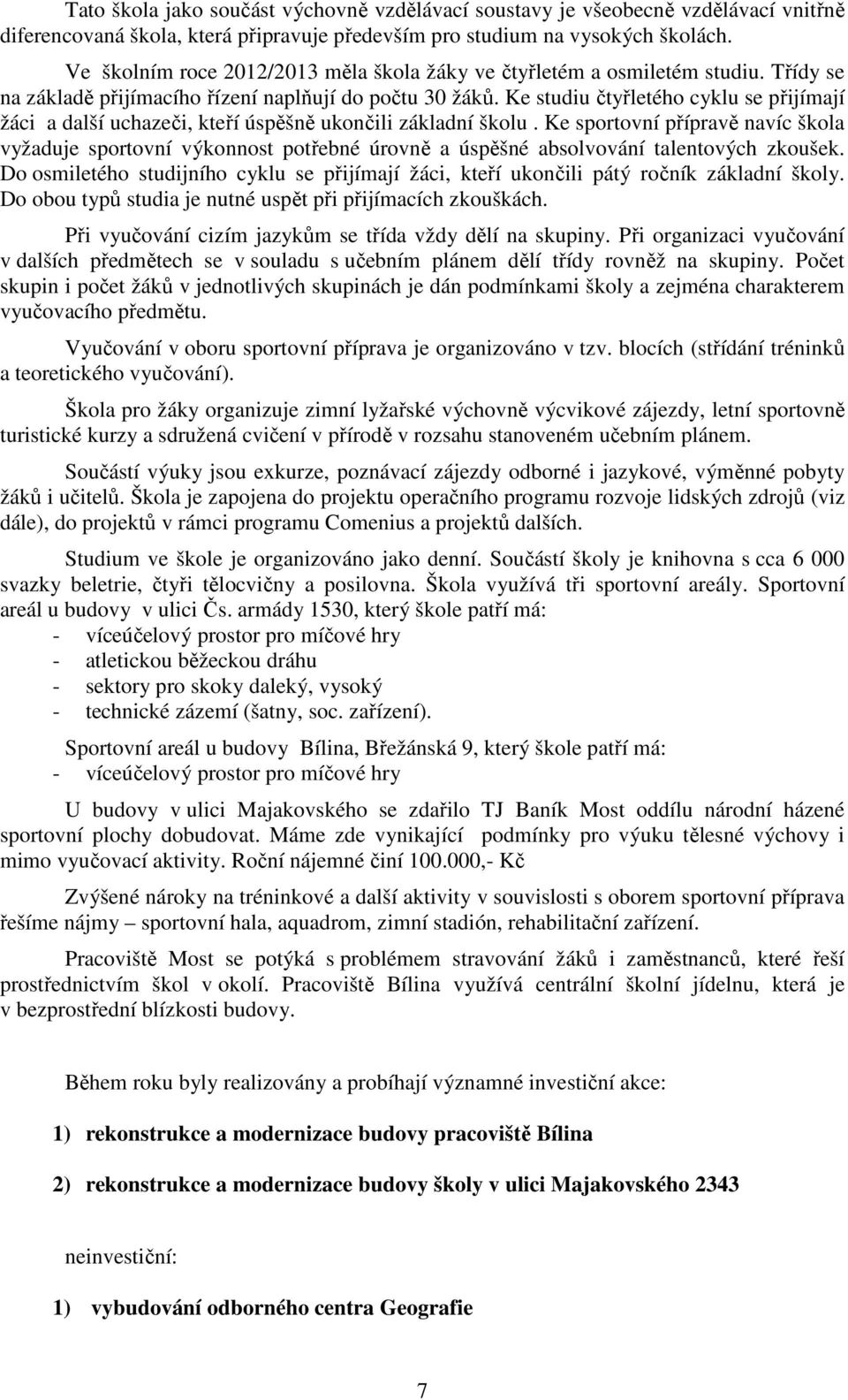 Ke studiu čtyřletého cyklu se přijímají žáci a další uchazeči, kteří úspěšně ukončili základní školu.