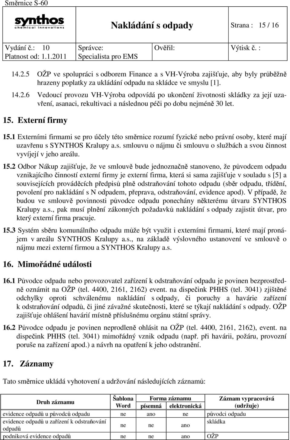 15.2 Odbor Nákup zajišťuje, že ve smlouvě bude jednoznačně stanoveno, že původcem odpadu vznikajícího činností externí firmy je externí firma, která si sama zajišťuje v souladu s [5] a souvisejících