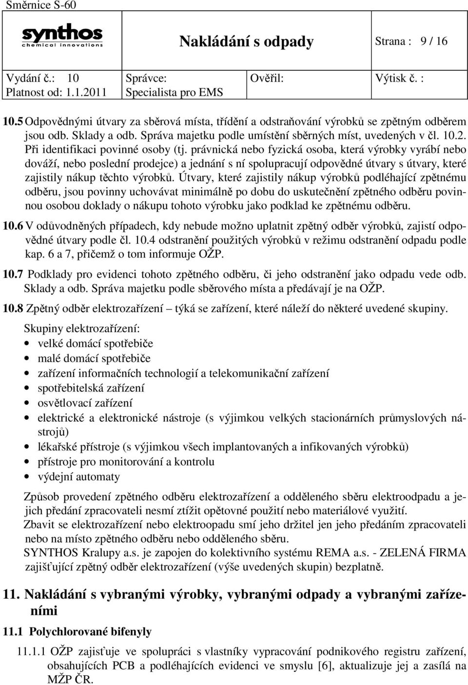 právnická nebo fyzická osoba, která výrobky vyrábí nebo dováží, nebo poslední prodejce) a jednání s ní spolupracují odpovědné útvary s útvary, které zajistily nákup těchto výrobků.