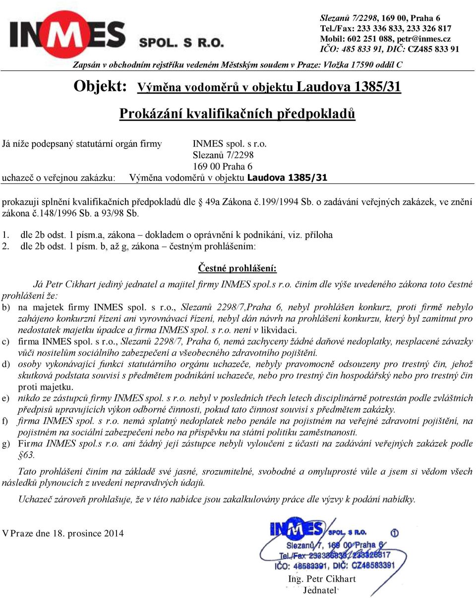 a, zákona dokladem o oprávnění k podnikání, viz. příloha 2. dle 2b odst. 1 písm. b, až g, zákona čestným prohlášením: Čestné prohlášení: Já Petr Cikhart jediný jednatel a majitel firmy INMES spol.s r.