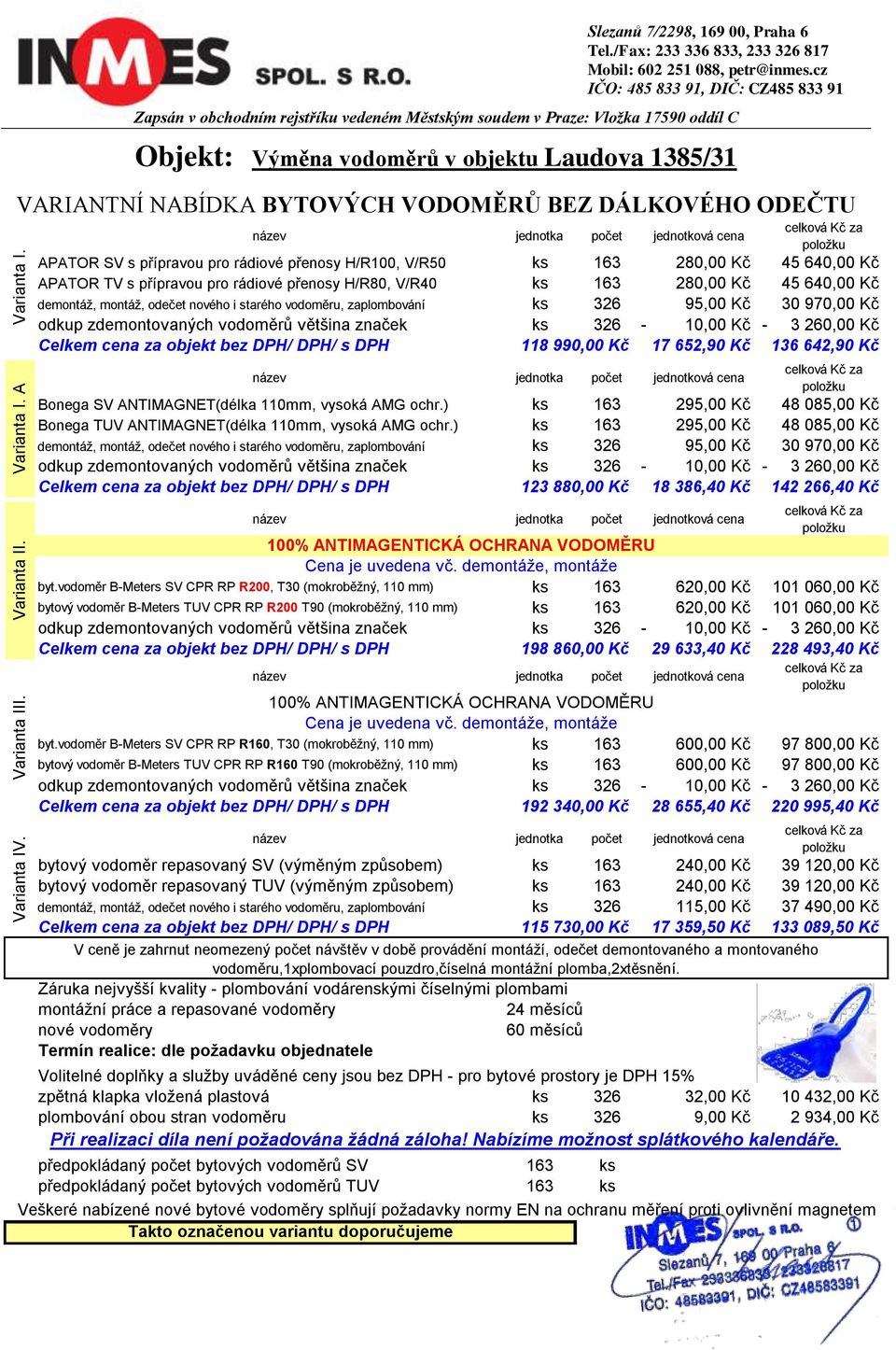 V/R50 ks 163 280,00 Kč 45 640,00 Kč APATOR TV s přípravou pro rádiové přenosy H/R80, V/R40 ks 163 280,00 Kč 45 640,00 Kč demontáž, montáž, odečet nového i starého vodoměru, zaplombování ks 326 95,00