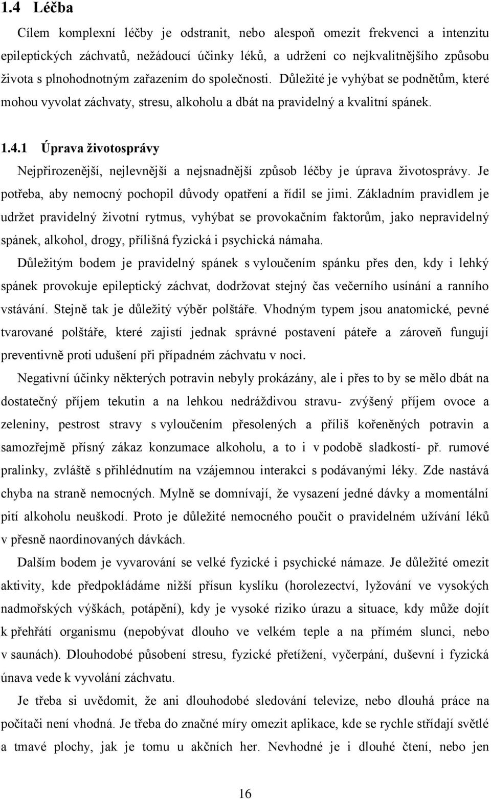 1 Úprava životosprávy Nejpřirozenější, nejlevnější a nejsnadnější způsob léčby je úprava životosprávy. Je potřeba, aby nemocný pochopil důvody opatření a řídil se jimi.