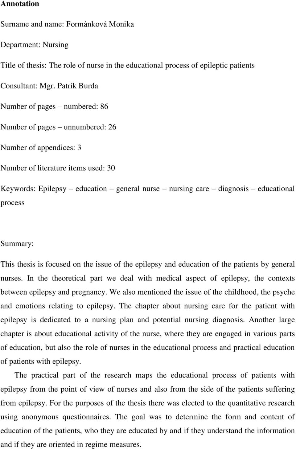 educational process Summary: This thesis is focused on the issue of the epilepsy and education of the patients by general nurses.