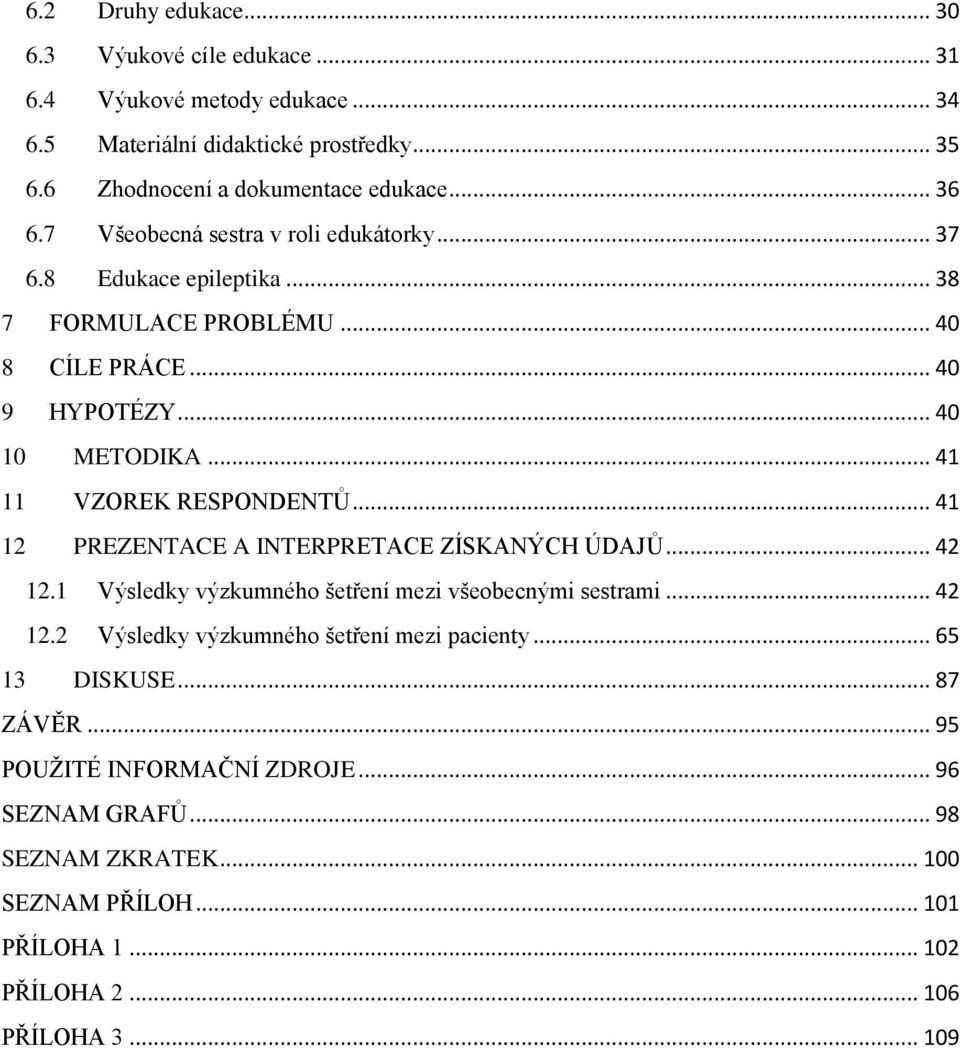 .. 41 12 PREZENTACE A INTERPRETACE ZÍSKANÝCH ÚDAJŮ... 42 12.1 Výsledky výzkumného šetření mezi všeobecnými sestrami... 42 12.2 Výsledky výzkumného šetření mezi pacienty.