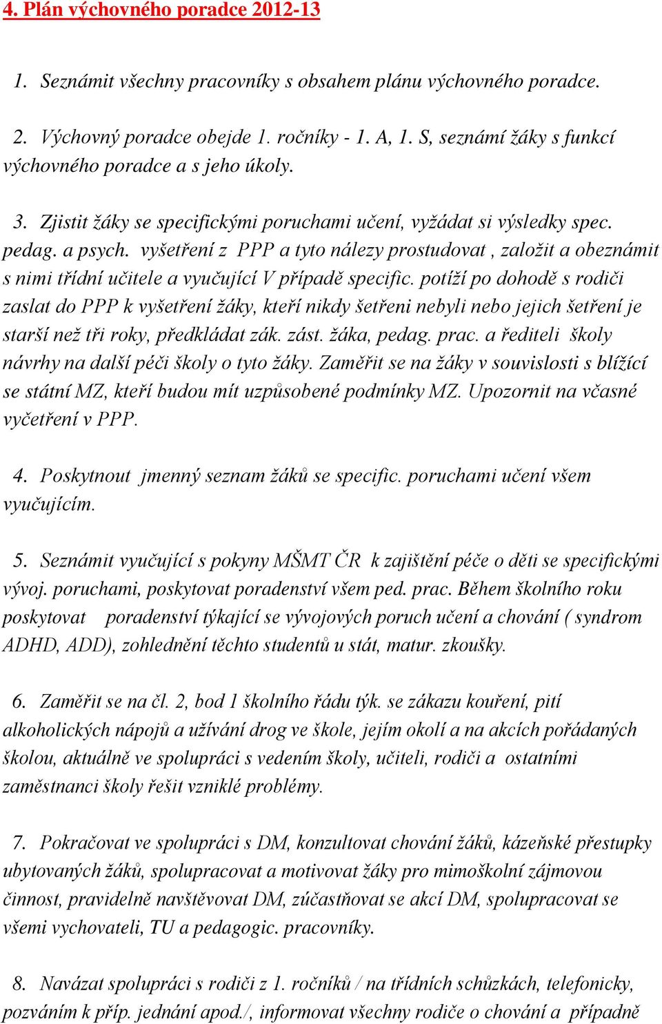 vyšetření z PPP a tyto nálezy prostudovat, založit a obeznámit s nimi třídní učitele a vyučující V případě specific.