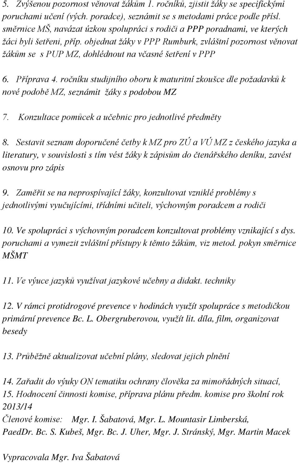 objednat žáky v PPP Rumburk, zvláštní pozornost věnovat žákům se s PUP MZ, dohlédnout na včasné šetření v PPP 6. Příprava 4.