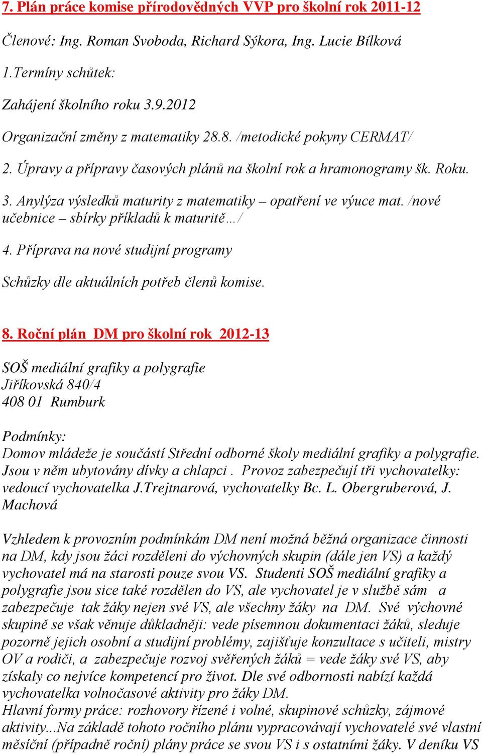 Anylýza výsledků maturity z matematiky opatření ve výuce mat. /nové učebnice sbírky příkladů k maturitě / 4. Příprava na nové studijní programy Schůzky dle aktuálních potřeb členů komise. 8.