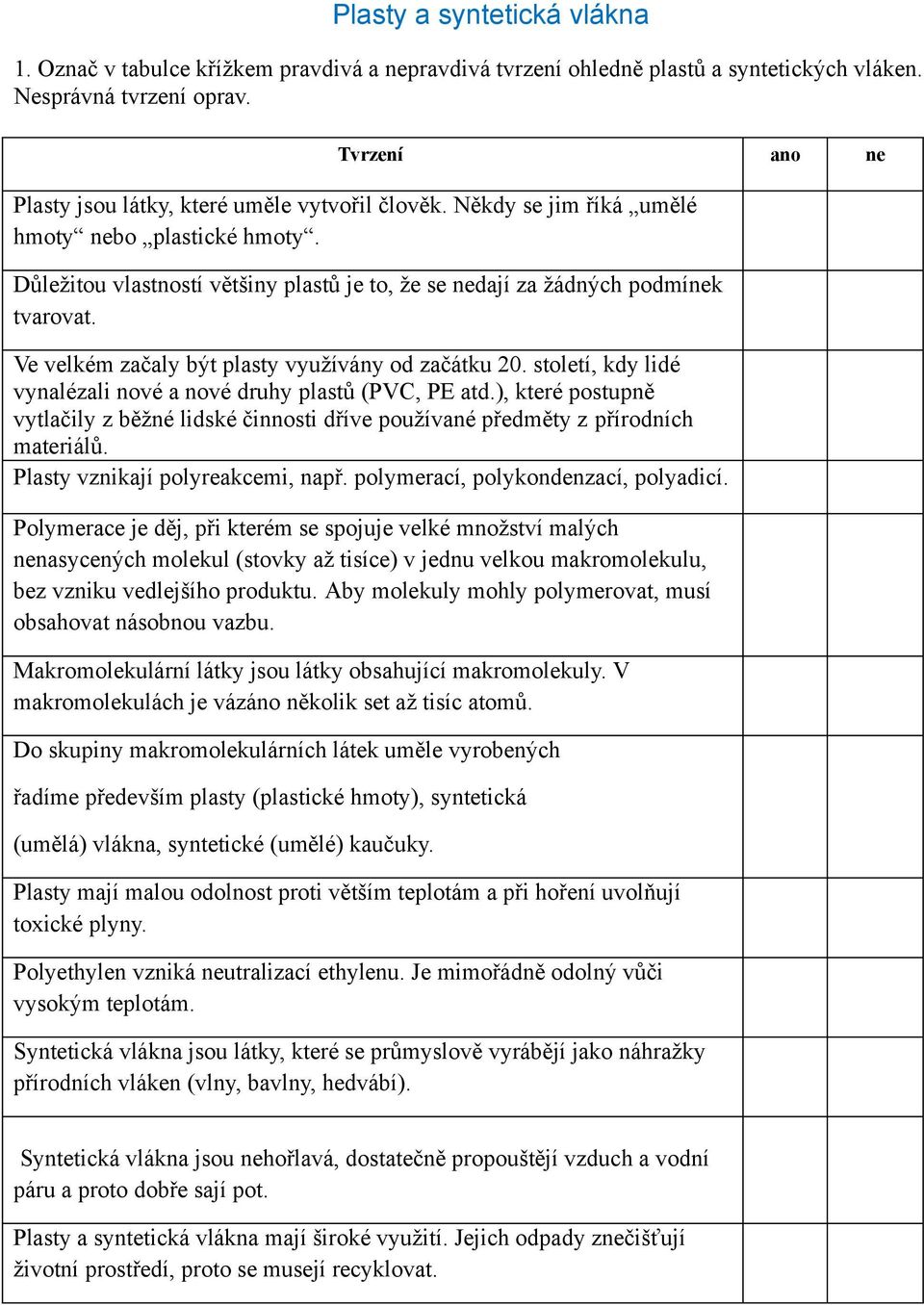 Ve velkém začaly být plasty využívány od začátku 20. století, kdy lidé vynalézali nové a nové druhy plastů (PVC, PE atd.