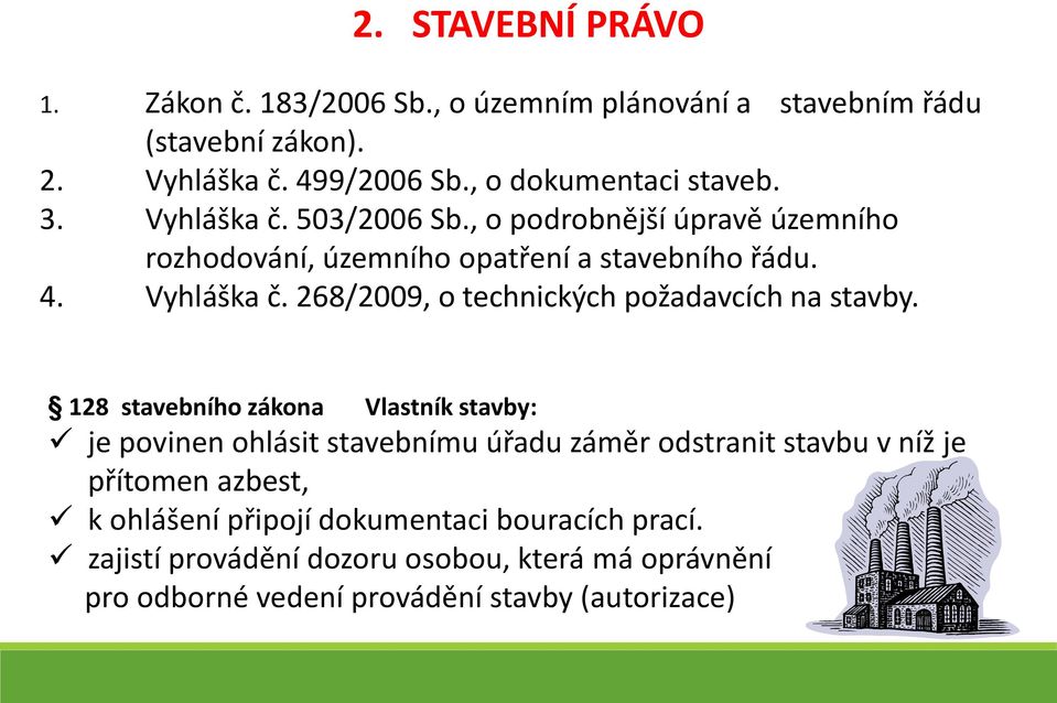 128 stavebního zákona Vlastník stavby: je povinen ohlásit stavebnímu úřadu záměr odstranit stavbu v níž je přítomen azbest, k ohlášení připojí