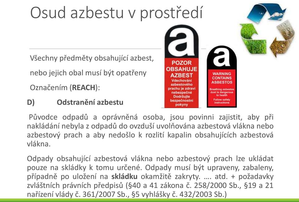 azbestová vlákna. Odpady obsahující azbestová vlákna nebo azbestový prach lze ukládat pouze na skládky k tomu určené.