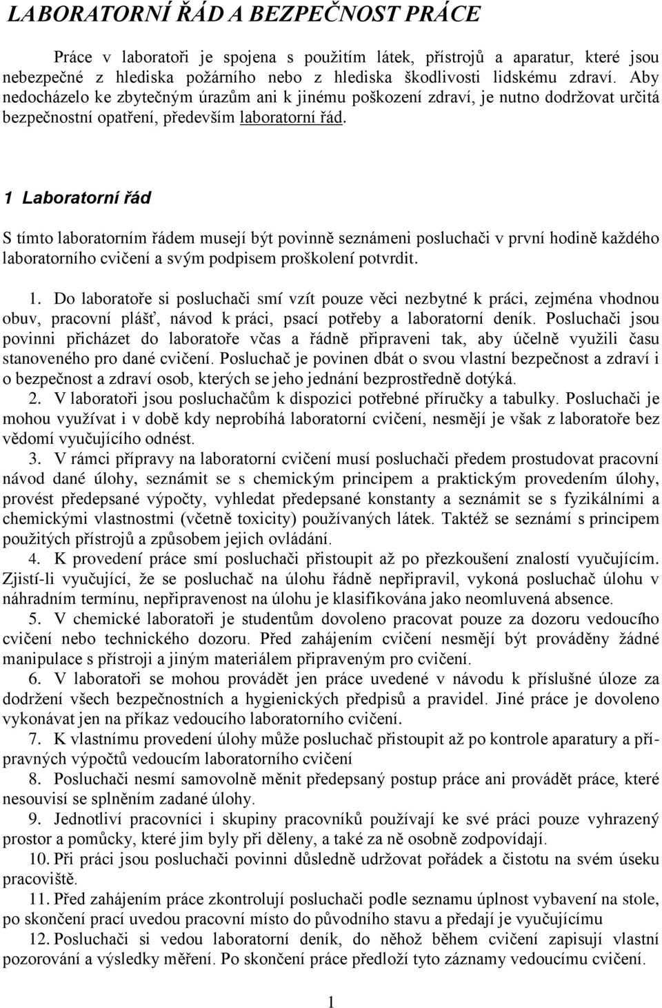 1 Laboratorní řád S tímto laboratorním řádem musejí být povinně seznámeni posluchači v první hodině každého laboratorního cvičení a svým podpisem proškolení potvrdit. 1.