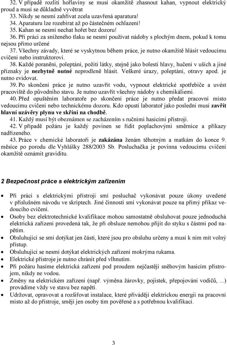 Při práci za sníženého tlaku se nesmí používat nádoby s plochým dnem, pokud k tomu nejsou přímo určené 37.