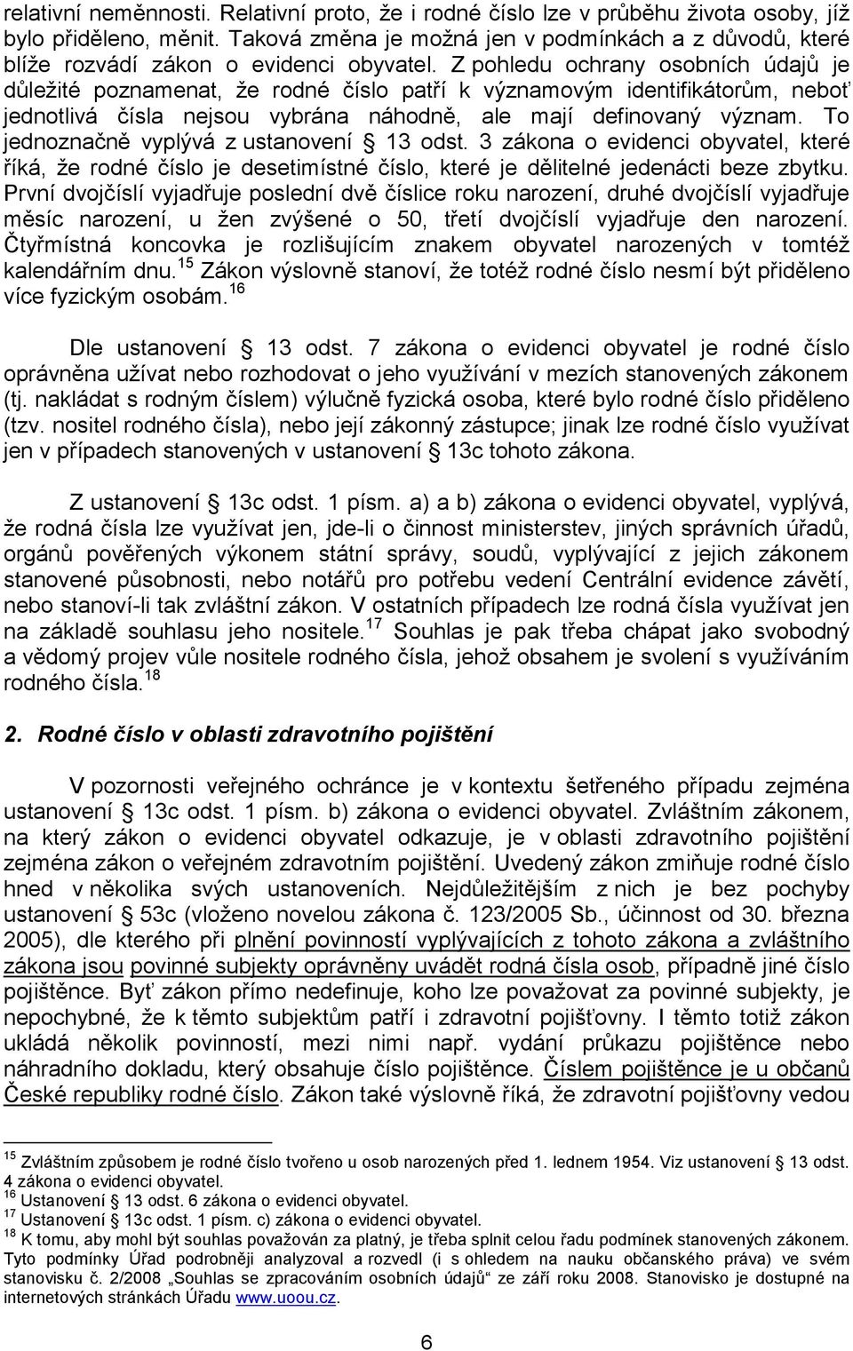 Z pohledu ochrany osobních údajů je důležité poznamenat, že rodné číslo patří k významovým identifikátorům, neboť jednotlivá čísla nejsou vybrána náhodně, ale mají definovaný význam.