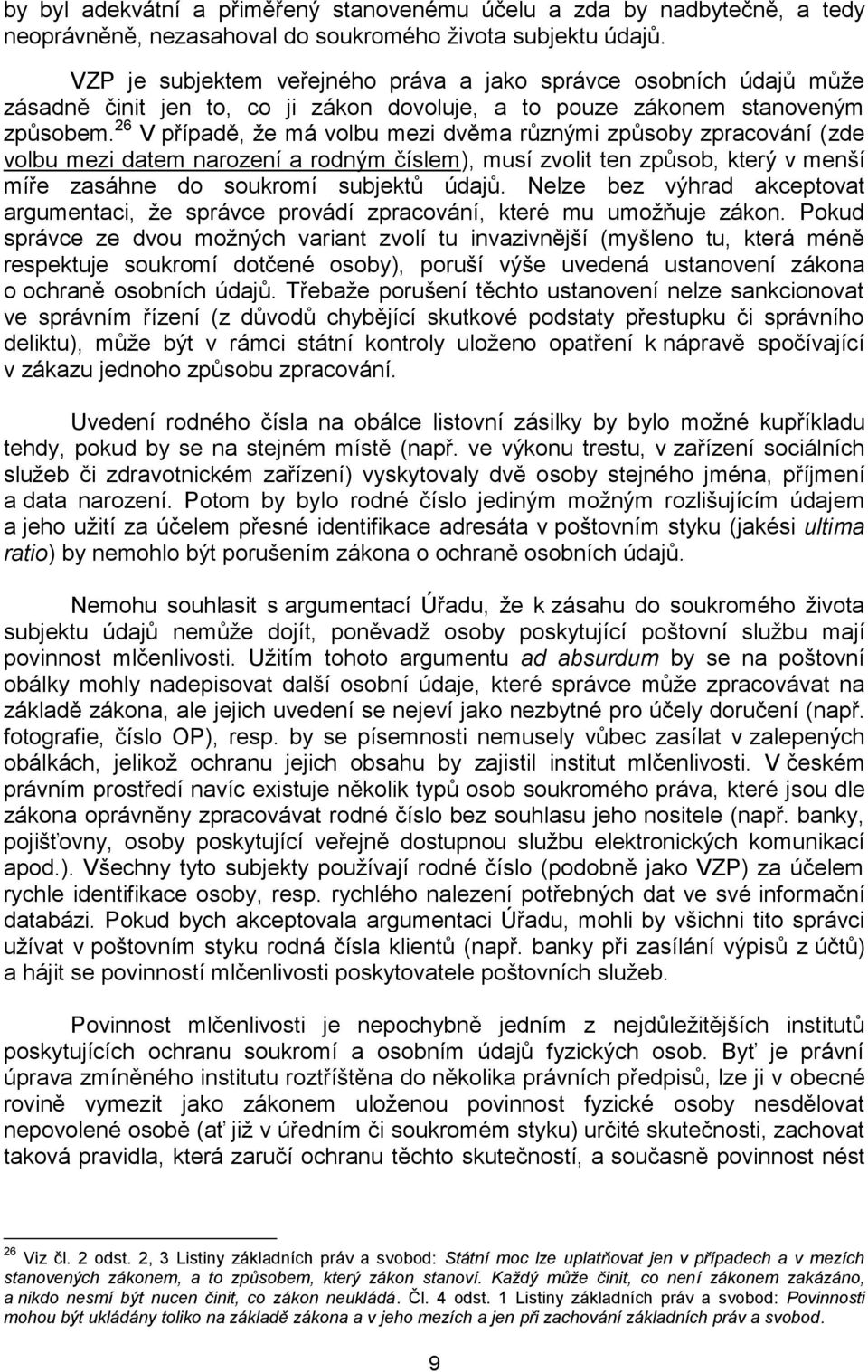 26 V případě, že má volbu mezi dvěma různými způsoby zpracování (zde volbu mezi datem narození a rodným číslem), musí zvolit ten způsob, který v menší míře zasáhne do soukromí subjektů údajů.