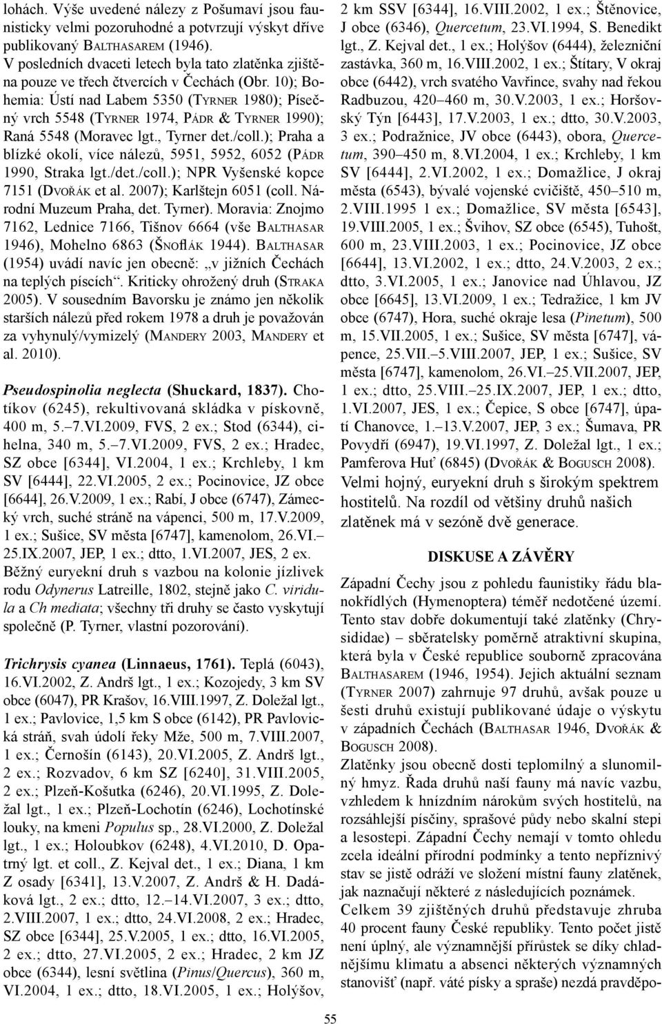 0); Bohemia: Ústí nad Labem 5350 (TYRNER 980); Písečný vrch 5548 (TYRNER 974, PÁDR & TYRNER 990); Raná 5548 (Moravec lgt., Tyrner det./coll.