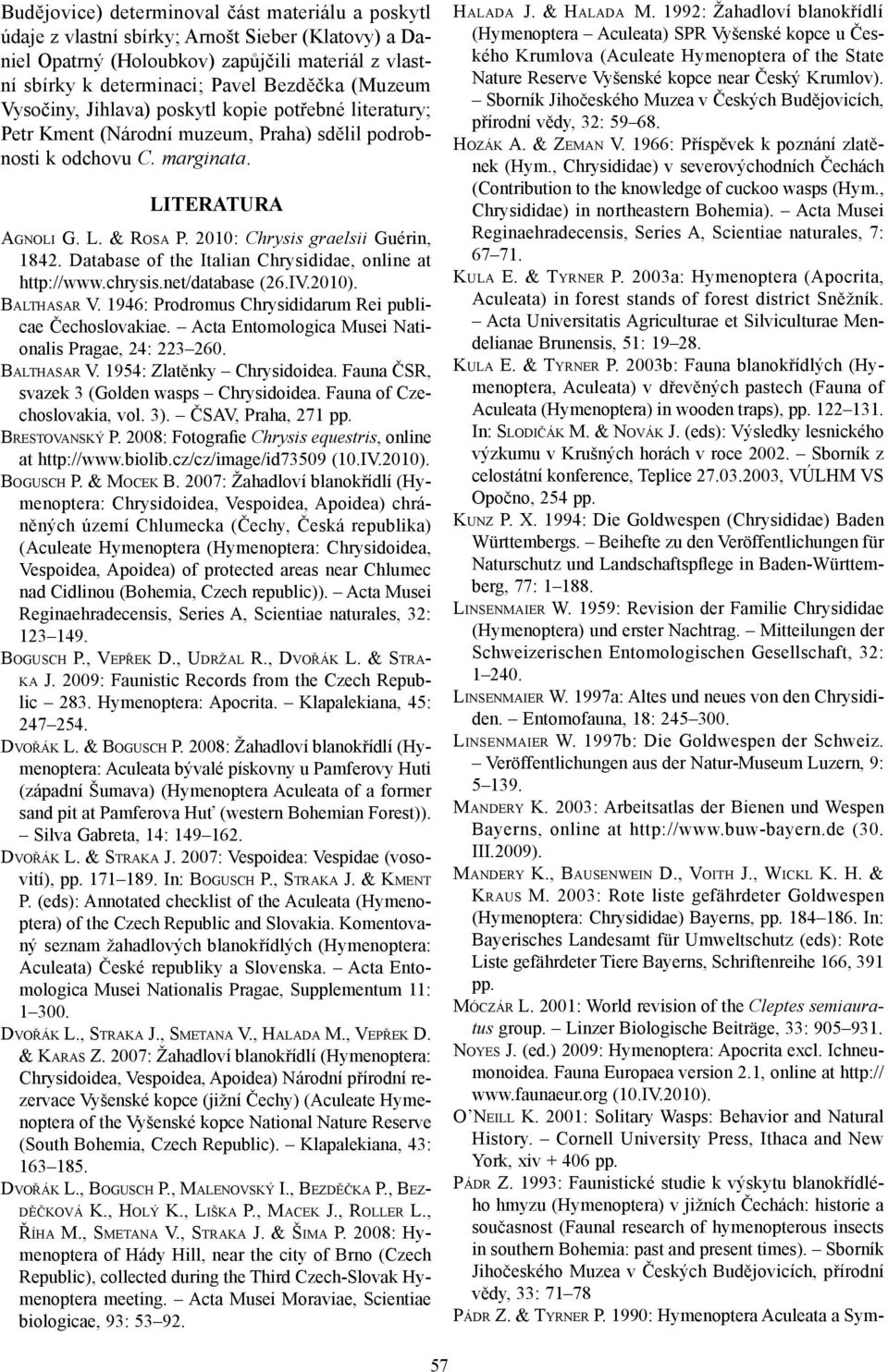 200: Chrysis graelsii Guérin, 842. Database of the Italian Chrysididae, online at http://www.chrysis.net/database (26.IV.200). BALTHASAR V. 946: Prodromus Chrysididarum Rei publicae Čechoslovakiae.