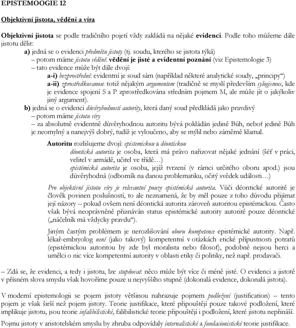 soudu, kterého se jistota týká) potom máme jistotu vědění: vědění je jisté a evidentní poznání (viz Epistemologie 3) tato evidence může být dále dvojí: a-i) bezprostřední: evidentní je soud sám