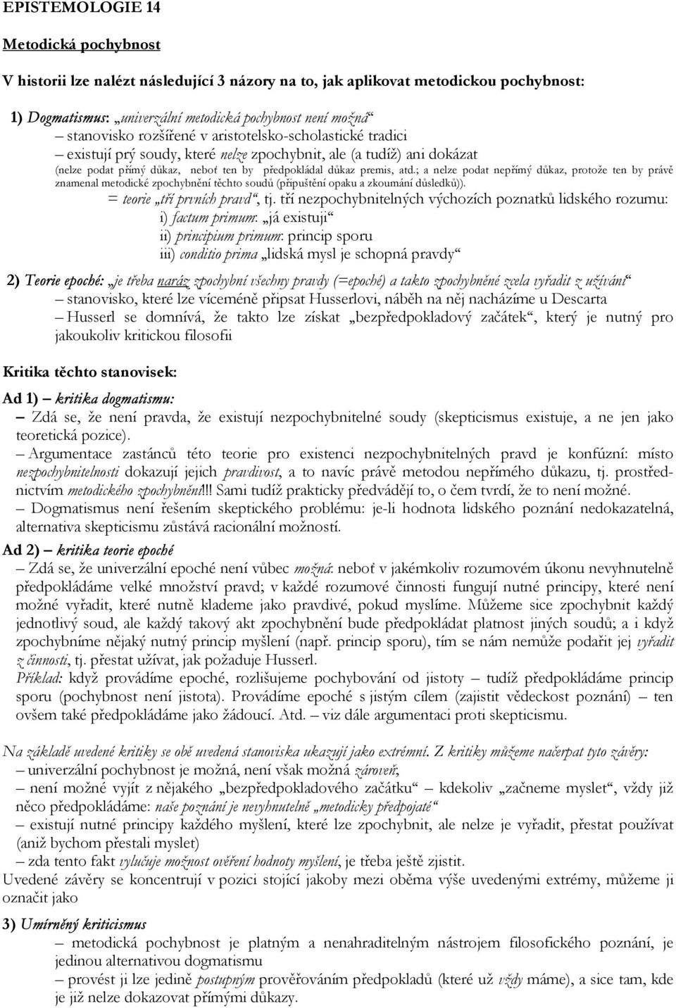 ; a nelze podat nepřímý důkaz, protože ten by právě znamenal metodické zpochybnění těchto soudů (připuštění opaku a zkoumání důsledků)). = teorie tří prvních pravd, tj.