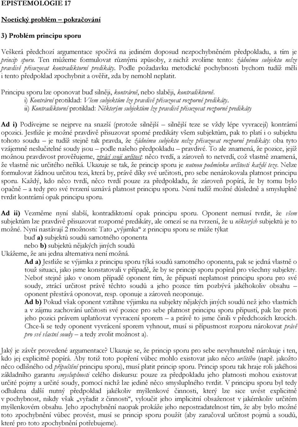 Podle požadavku metodické pochybnosti bychom tudíž měli i tento předpoklad zpochybnit a ověřit, zda by nemohl neplatit.