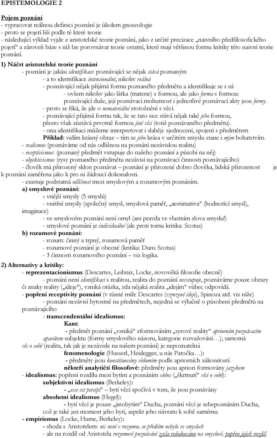 1) Náčrt aristotelské teorie poznání - poznání je jakási identifikace: poznávající se nějak stává poznaným - a to identifikace intencionální, nikoliv reálná - poznávající nějak přijímá formu