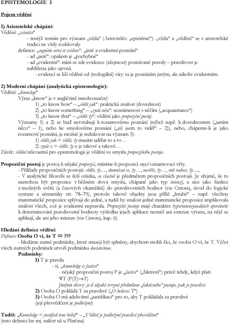 - evidencí se liší vědění od (teologální) víry: ta je poznáním jistým, ale nikoliv evidentním.