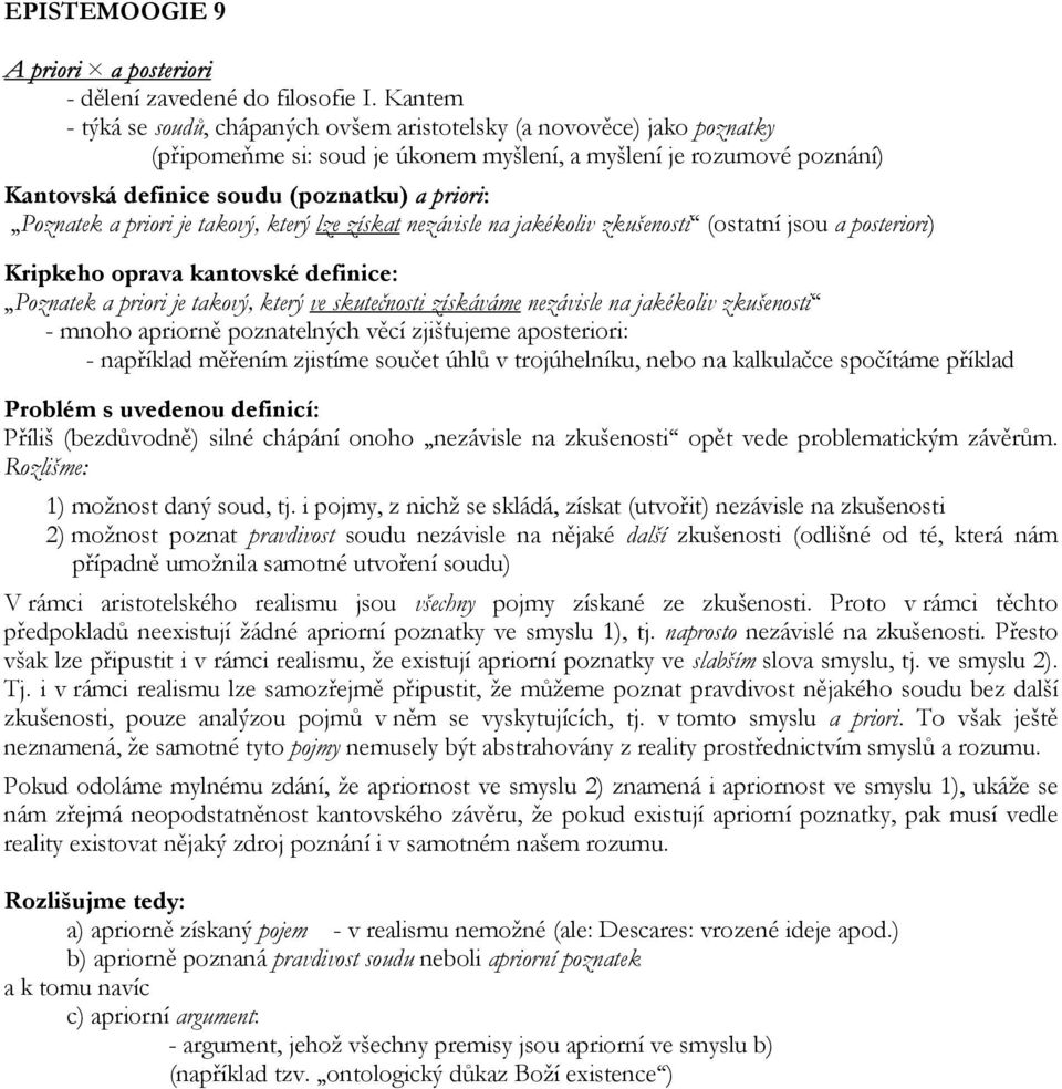 Poznatek a priori je takový, který lze získat nezávisle na jakékoliv zkušenosti (ostatní jsou a posteriori) Kripkeho oprava kantovské definice: Poznatek a priori je takový, který ve skutečnosti