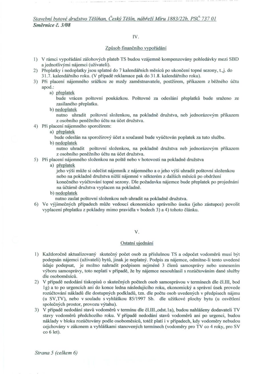 2) Preplatky i nedoplatky jsou splatné do 7 kalendárních mesícu po ukoncení topné sezony, t.j. do 31.7. kalendárního roku. (V prípade reklamace pak do 31.8. kalendárního roku).