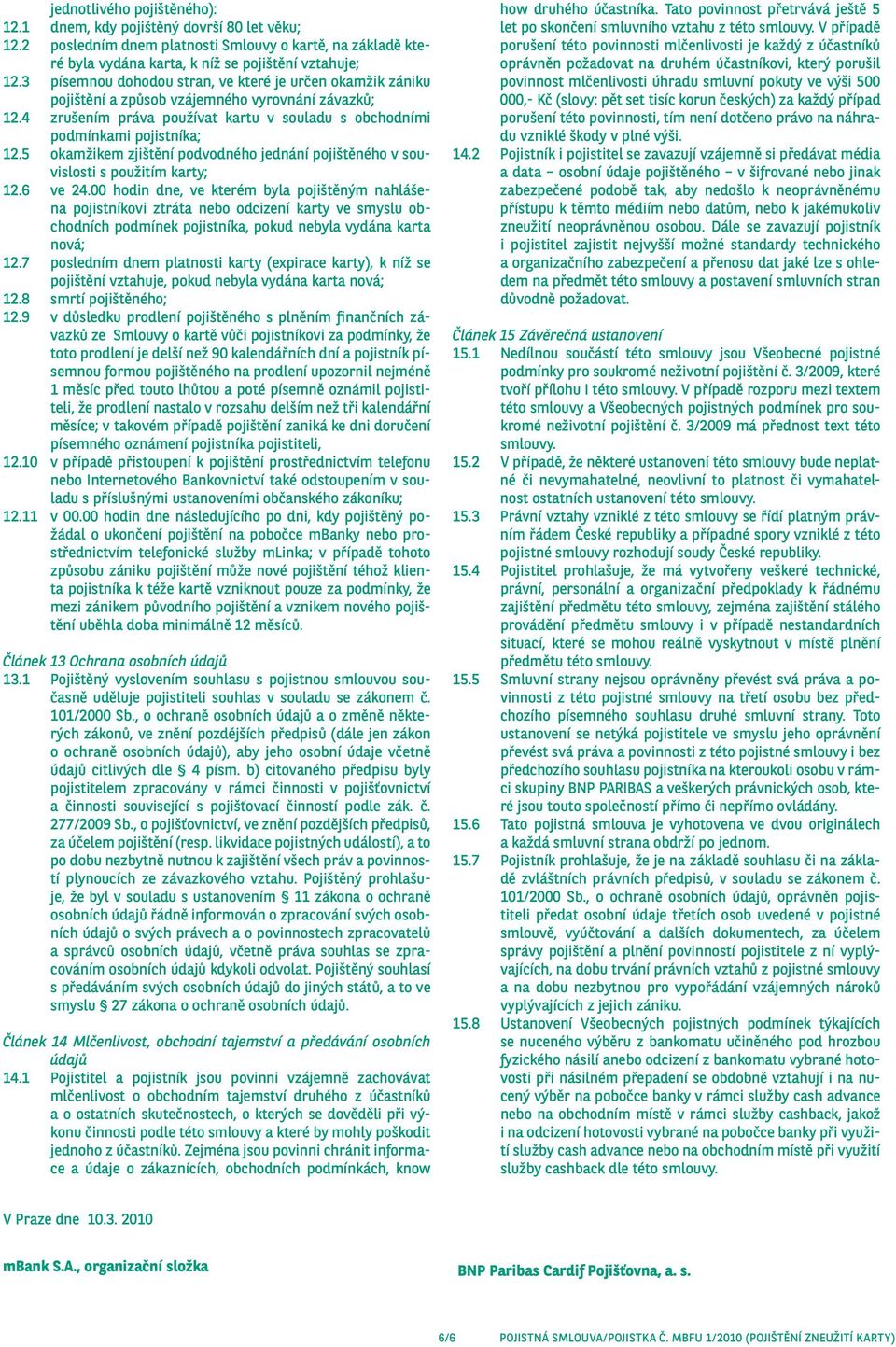 5 okamžikem zjištění podvodného jednání pojištěného v souvislosti s použitím karty; 12.6 ve 24.