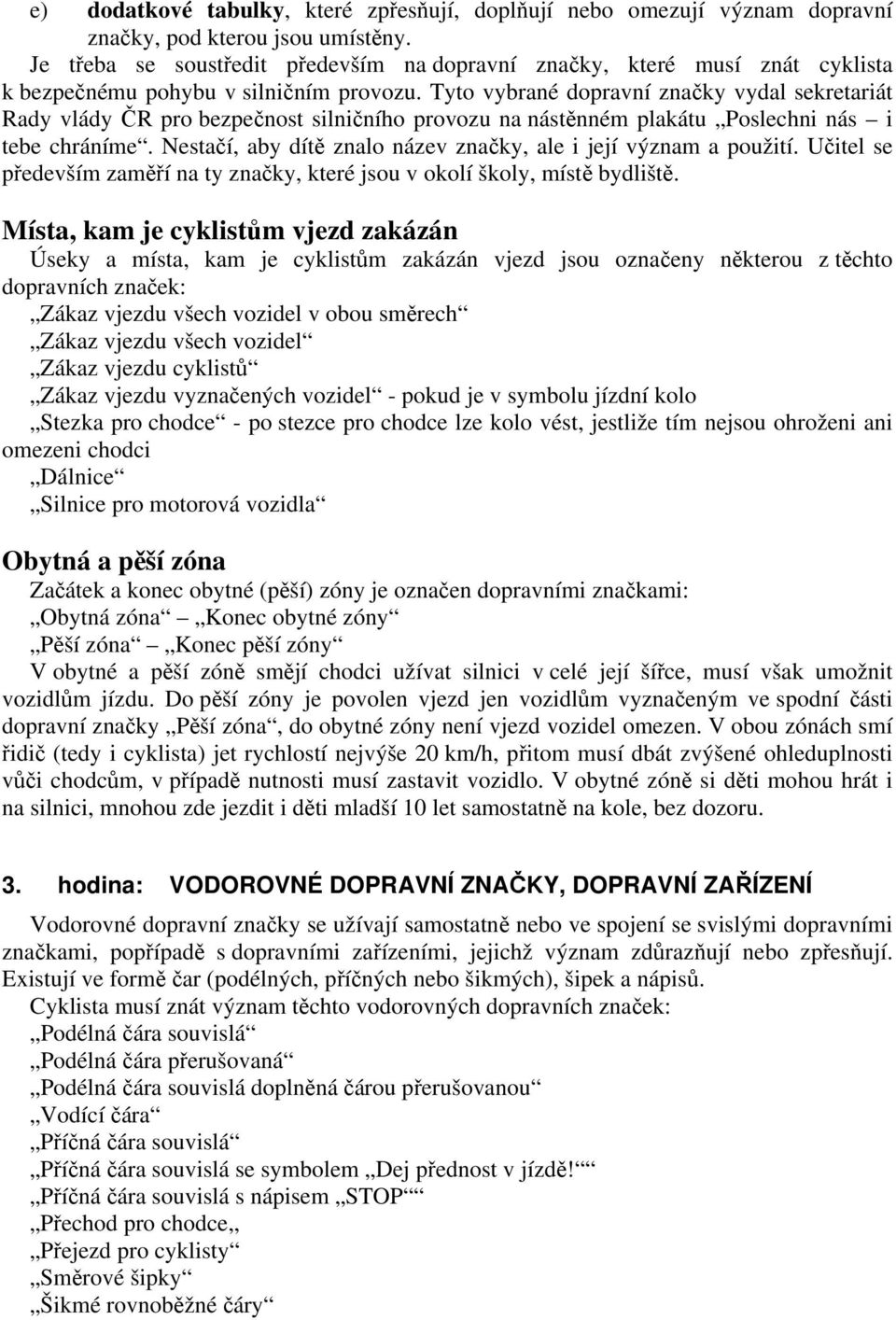 Tyto vybrané dopravní značky vydal sekretariát Rady vlády ČR pro bezpečnost silničního provozu na nástěnném plakátu Poslechni nás i tebe chráníme.