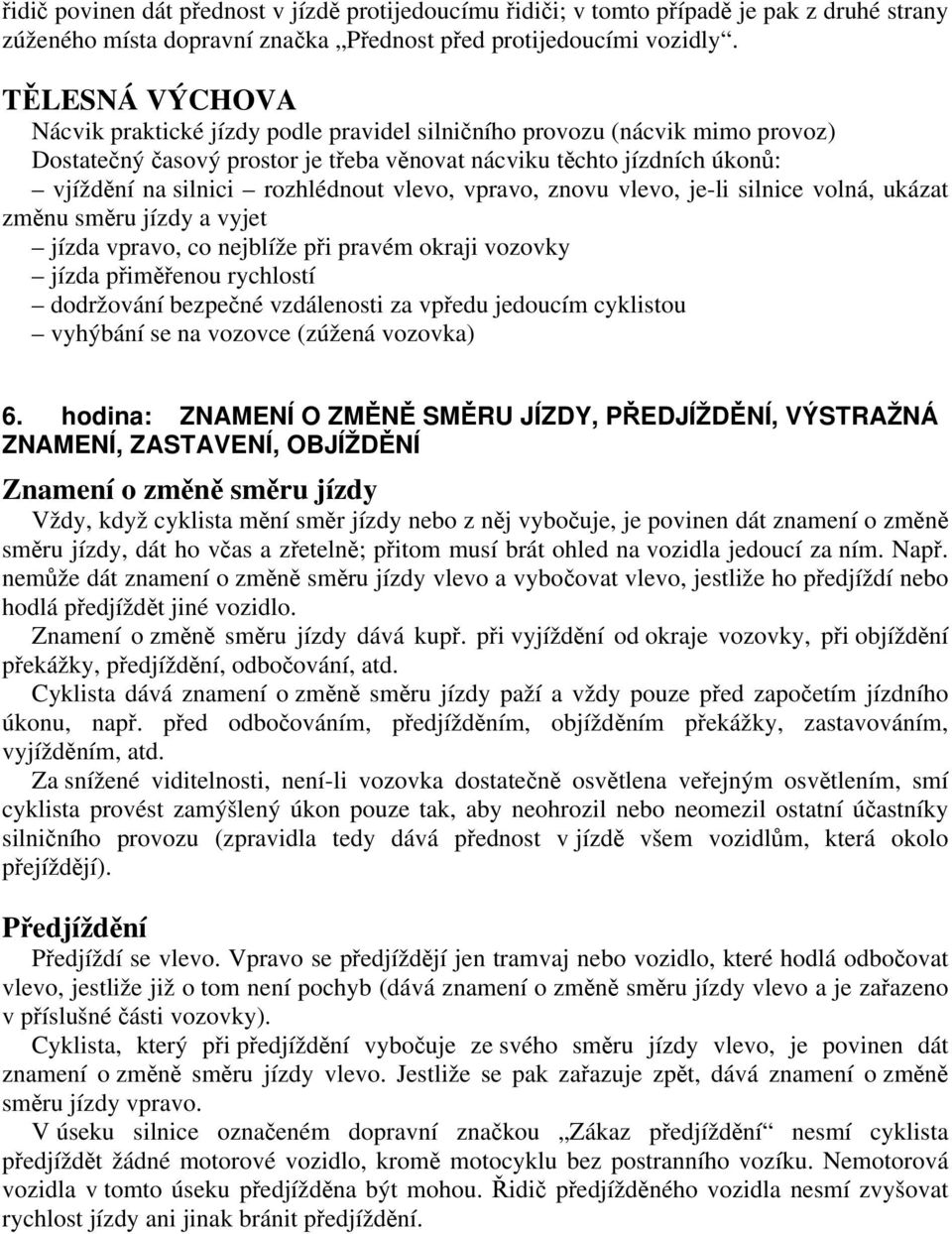 vlevo, vpravo, znovu vlevo, je-li silnice volná, ukázat změnu směru jízdy a vyjet jízda vpravo, co nejblíže při pravém okraji vozovky jízda přiměřenou rychlostí dodržování bezpečné vzdálenosti za