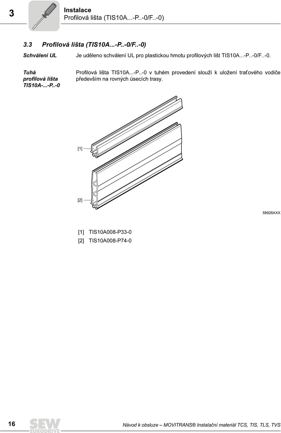 .-0) Schválení UL Je uděleno schválení UL pro plastickou hmotu profilových lišt TIS10A...-P..-0/F..-0. Tuhá profilová lišta TIS10A-.