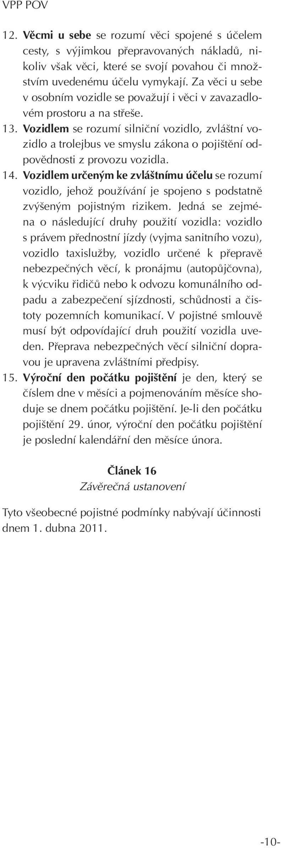 Vozidlem se rozumí silniční vozidlo, zvláštní vozidlo a trolejbus ve smyslu zákona o pojištění odpovědnosti z provozu vozidla. 14.