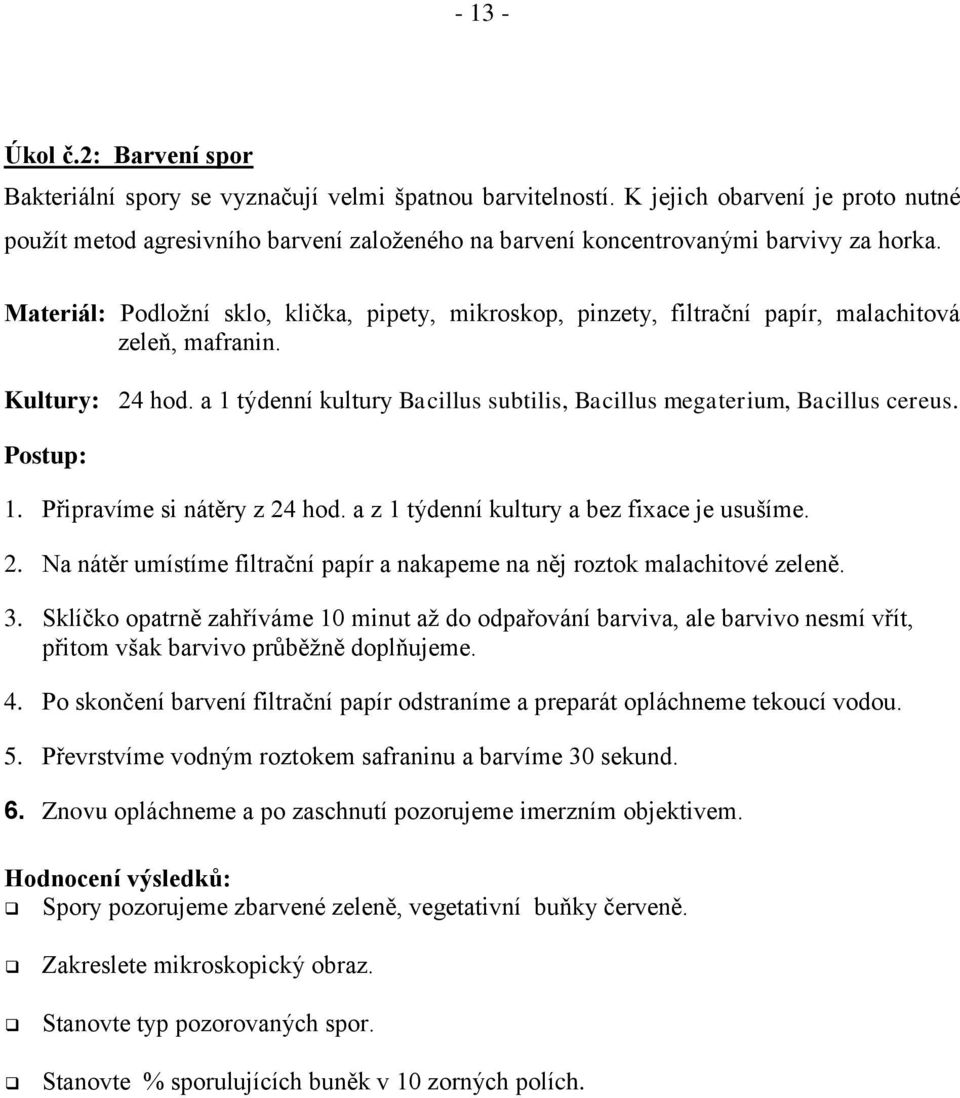 Materiál: Podložní sklo, klička, pipety, mikroskop, pinzety, filtrační papír, malachitová zeleň, mafranin. Kultury: 24 hod. a 1 týdenní kultury Bacillus subtilis, Bacillus megaterium, Bacillus cereus.