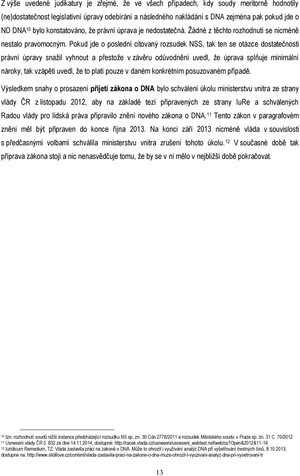 Pokud jde o poslední citovaný rozsudek NSS, tak ten se otázce dostatečnosti právní úpravy snažil vyhnout a přestože v závěru odůvodnění uvedl, že úprava splňuje minimální nároky, tak vzápětí uvedl,