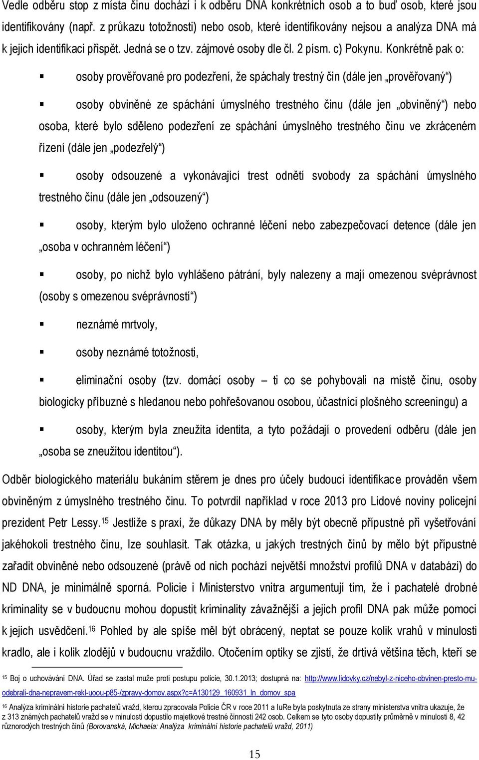 Konkrétně pak o: osoby prověřované pro podezření, že spáchaly trestný čin (dále jen prověřovaný ) osoby obviněné ze spáchání úmyslného trestného činu (dále jen obviněný ) nebo osoba, které bylo