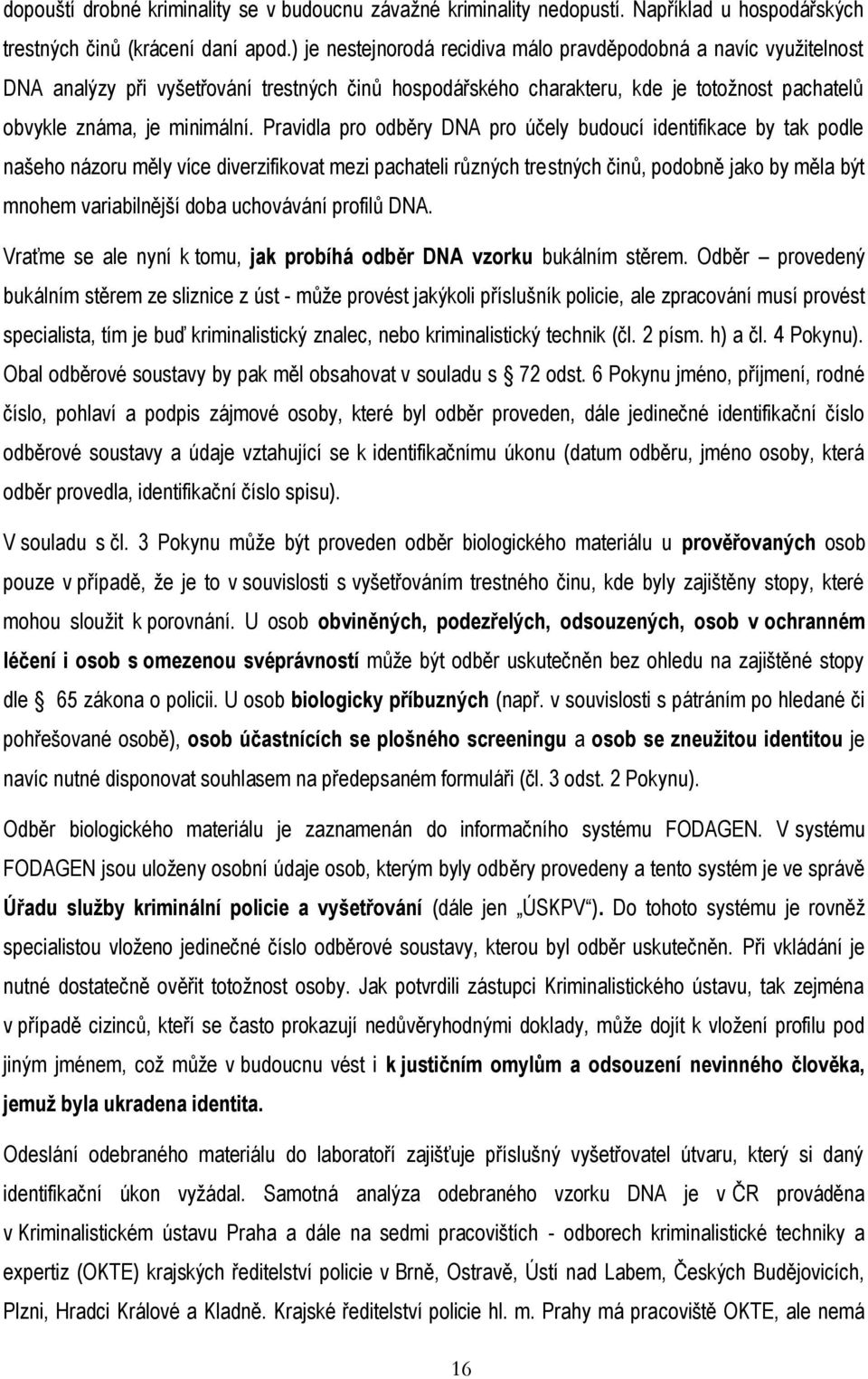 Pravidla pro odběry DNA pro účely budoucí identifikace by tak podle našeho názoru měly více diverzifikovat mezi pachateli různých trestných činů, podobně jako by měla být mnohem variabilnější doba