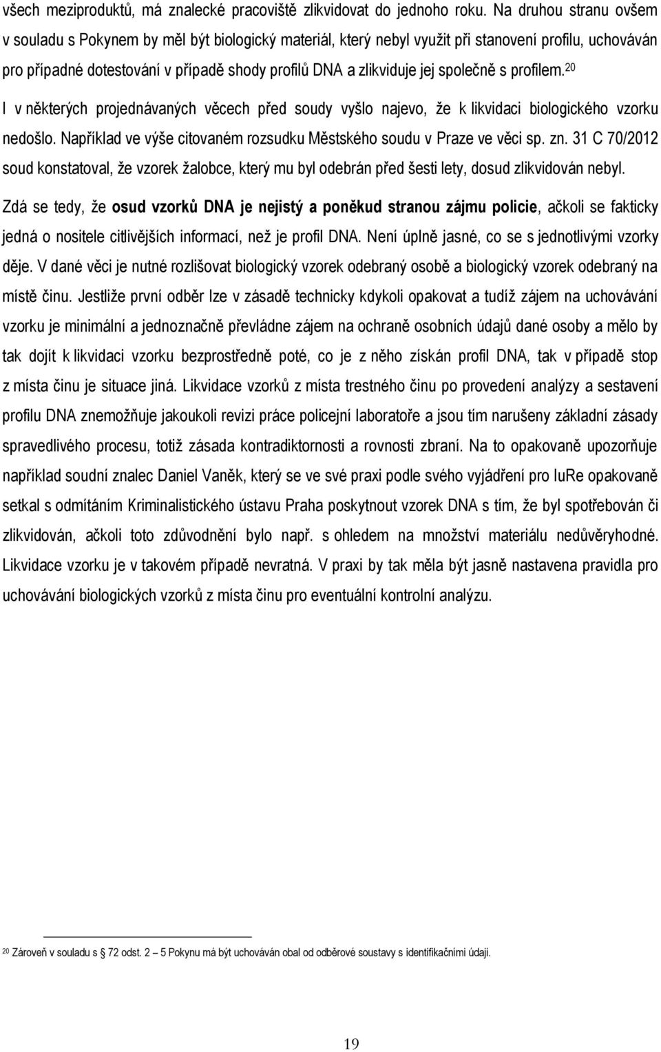 společně s profilem. 20 I v některých projednávaných věcech před soudy vyšlo najevo, že k likvidaci biologického vzorku nedošlo.