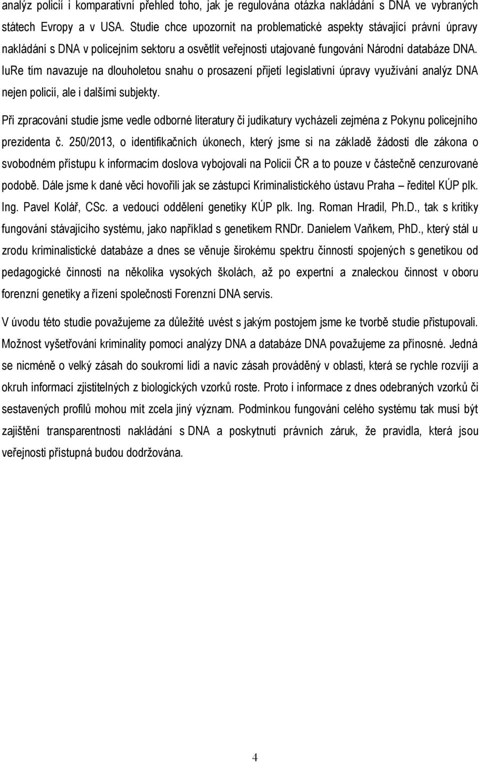 IuRe tím navazuje na dlouholetou snahu o prosazení přijetí legislativní úpravy využívání analýz DNA nejen policií, ale i dalšími subjekty.