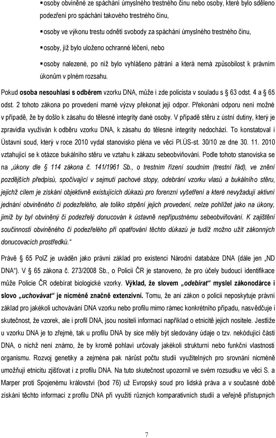 Pokud osoba nesouhlasí s odběrem vzorku DNA, může i zde policista v souladu s 63 odst. 4 a 65 odst. 2 tohoto zákona po provedení marné výzvy překonat její odpor.