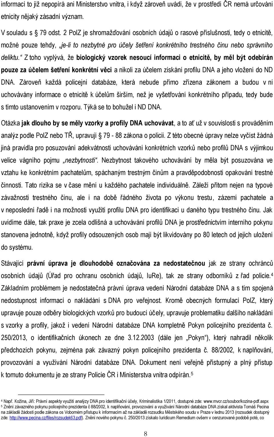 Z toho vyplývá, že biologický vzorek nesoucí informaci o etnicitě, by měl být odebírán pouze za účelem šetření konkrétní věci a nikoli za účelem získání profilu DNA a jeho vložení do ND DNA.