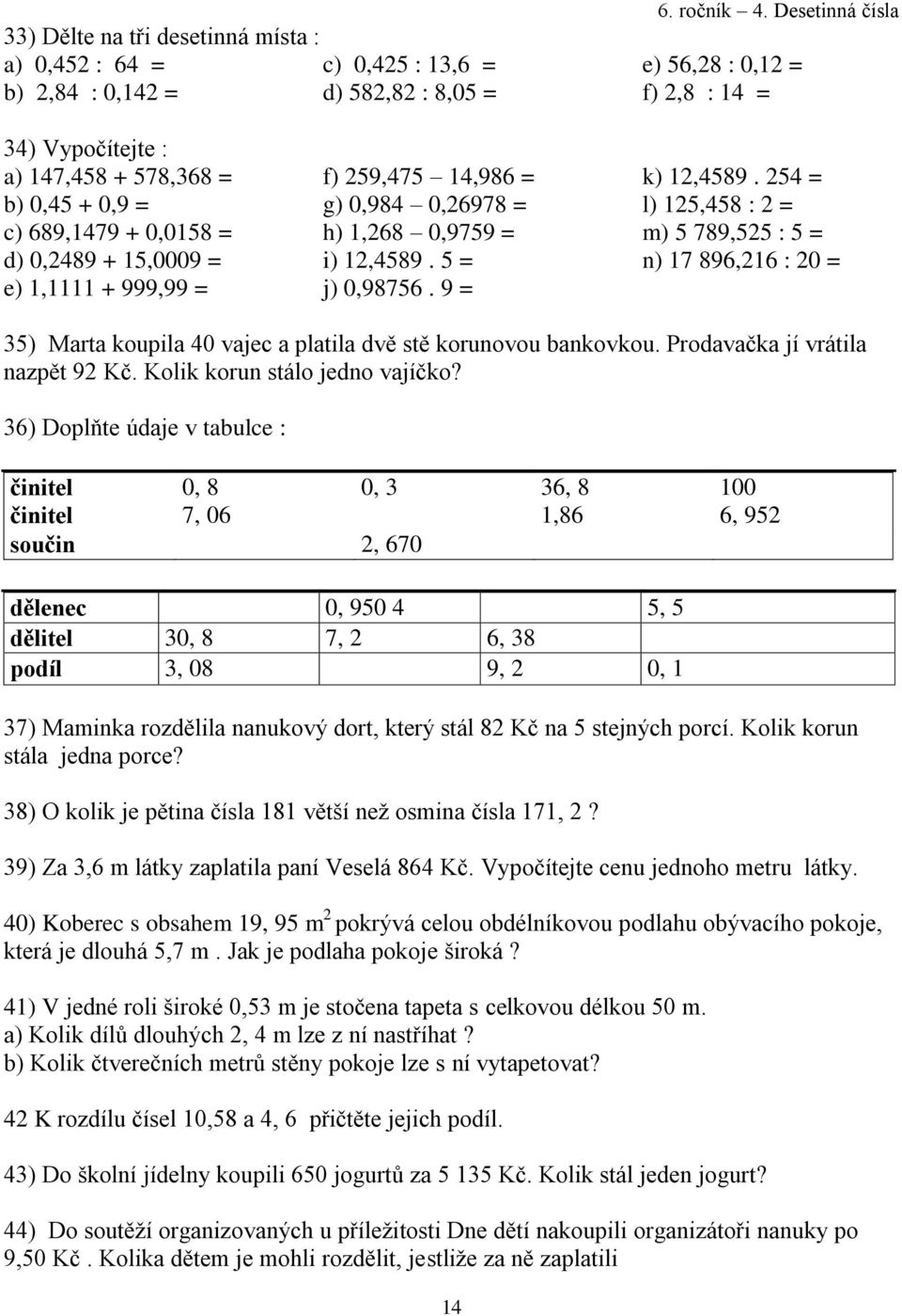 254 = l) 125,458 : 2 = m) 5 789,525 : 5 = n) 17 896,216 : 20 = 35) Marta koupila 40 vajec a platila dvě stě korunovou bankovkou. Prodavačka jí vrátila nazpět 92 Kč. Kolik korun stálo jedno vajíčko?