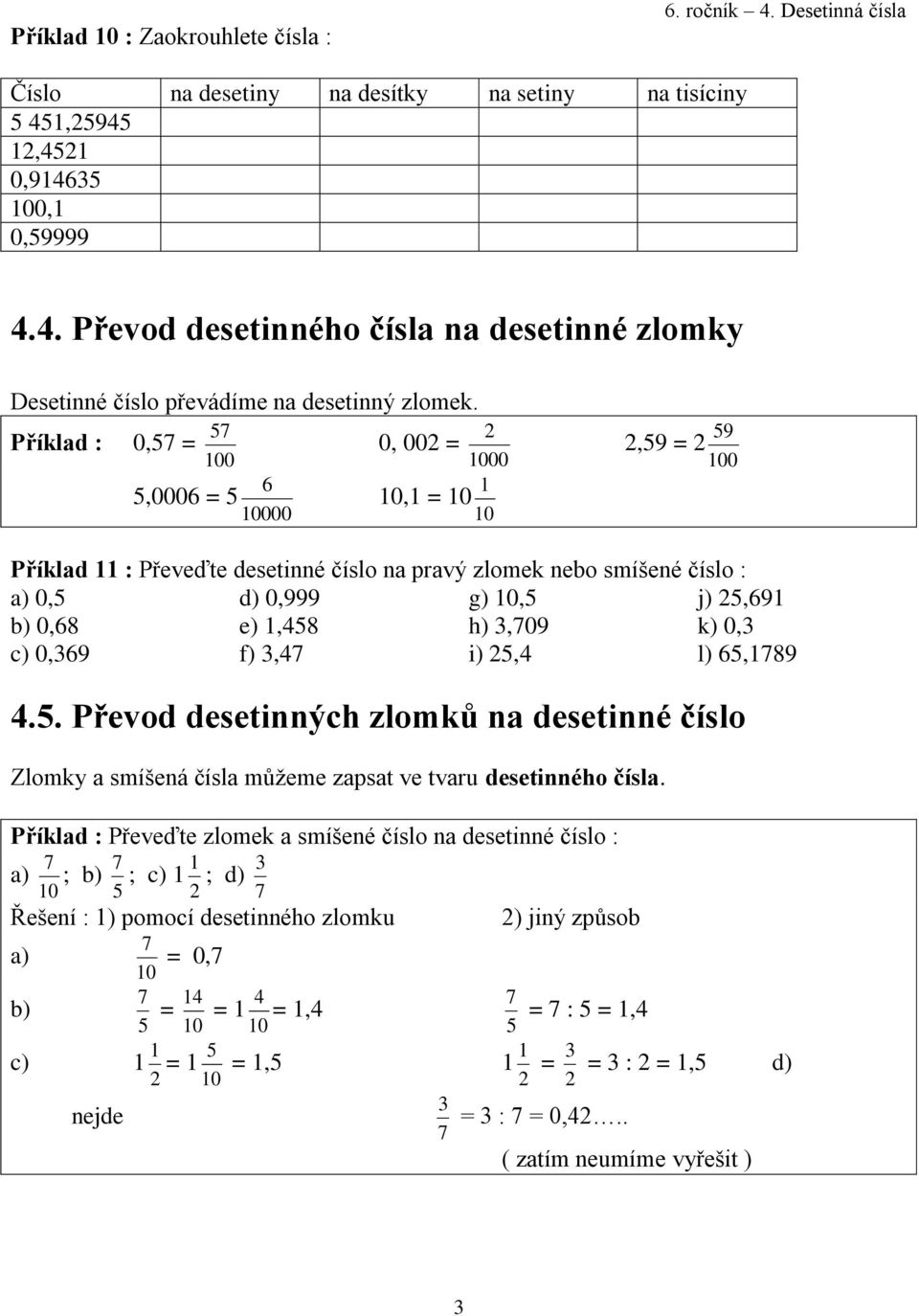 e) 1,458 f) 3,47 g) 10,5 h) 3,709 i) 25,4 j) 25,691 k) 0,3 l) 65,1789 4.5. Převod desetinných zlomků na desetinné číslo Zlomky a smíšená čísla můžeme zapsat ve tvaru desetinného čísla.