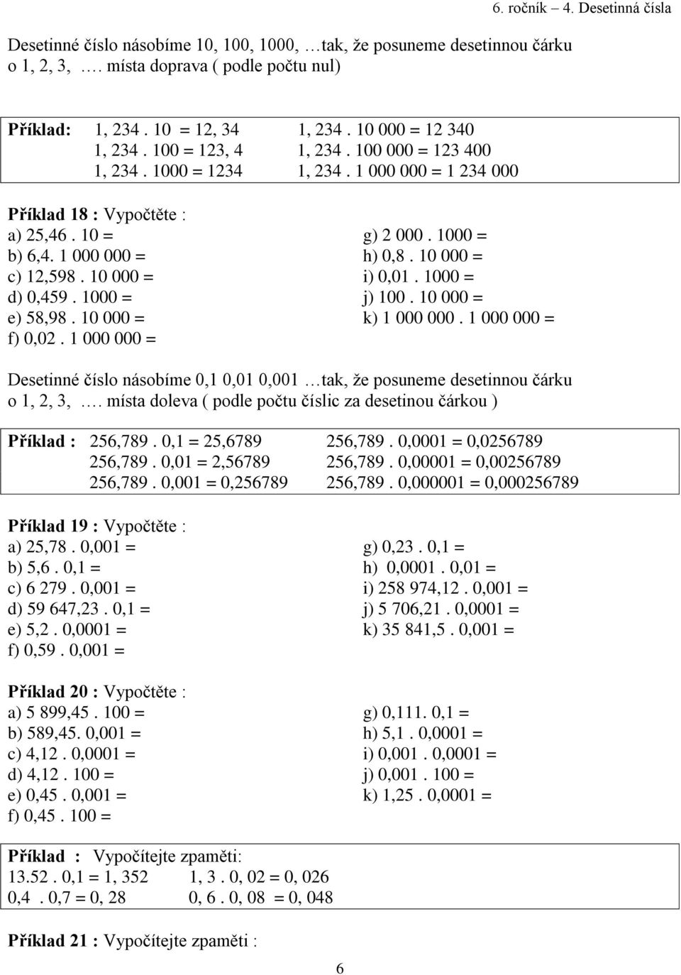 1 000 000 = g) 2 000. 1000 = h) 0,8. 10 000 = i) 0,01. 1000 = j) 100. 10 000 = k) 1 000 000. 1 000 000 = Desetinné číslo násobíme 0,1 0,01 0,001 tak, že posuneme desetinnou čárku o 1, 2, 3,.