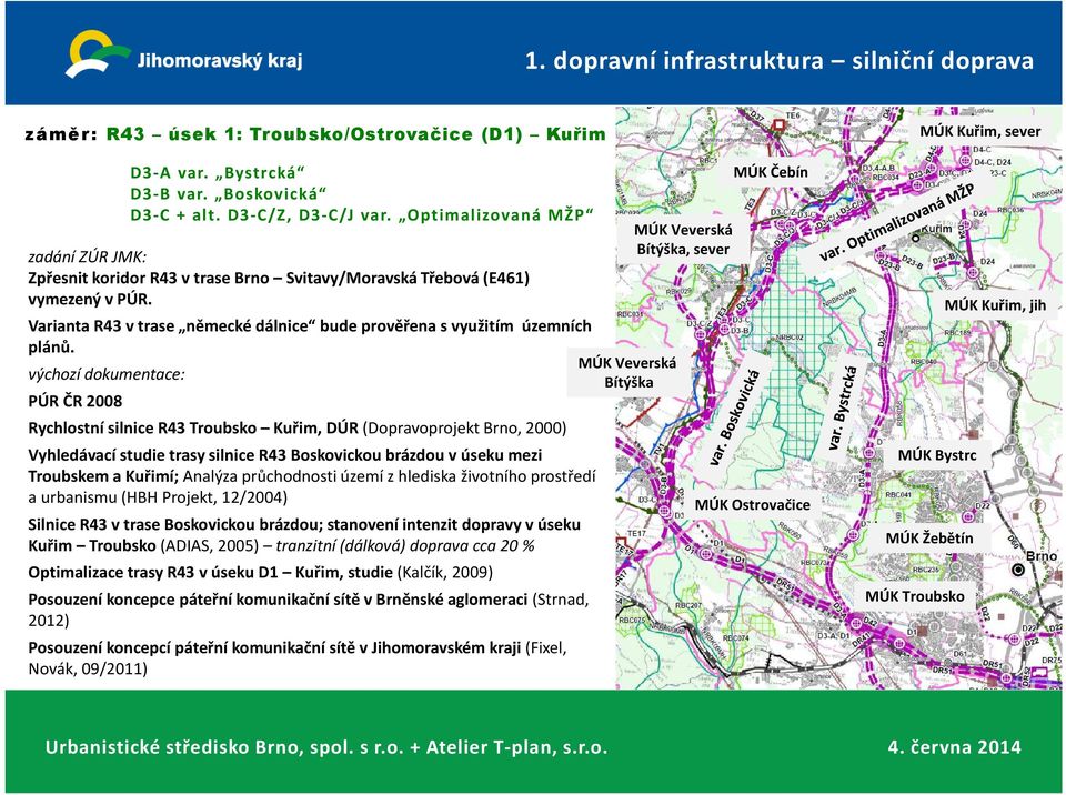 MÚK Veverská Bítýška PÚR ČR 2008 Rychlostní silnice R43 Troubsko Kuřim, DÚR (Dopravoprojekt Brno, 2000) Vyhledávací studie trasy silnice R43 Boskovickou brázdou v úseku mezi Troubskem a Kuřimí;