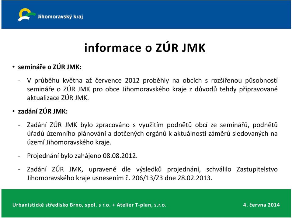 zadánízúrjmk: - Zadání ZÚR JMK bylo zpracováno s využitím podnětů obcí ze seminářů, podnětů úřadů územního plánování a dotčených orgánů k