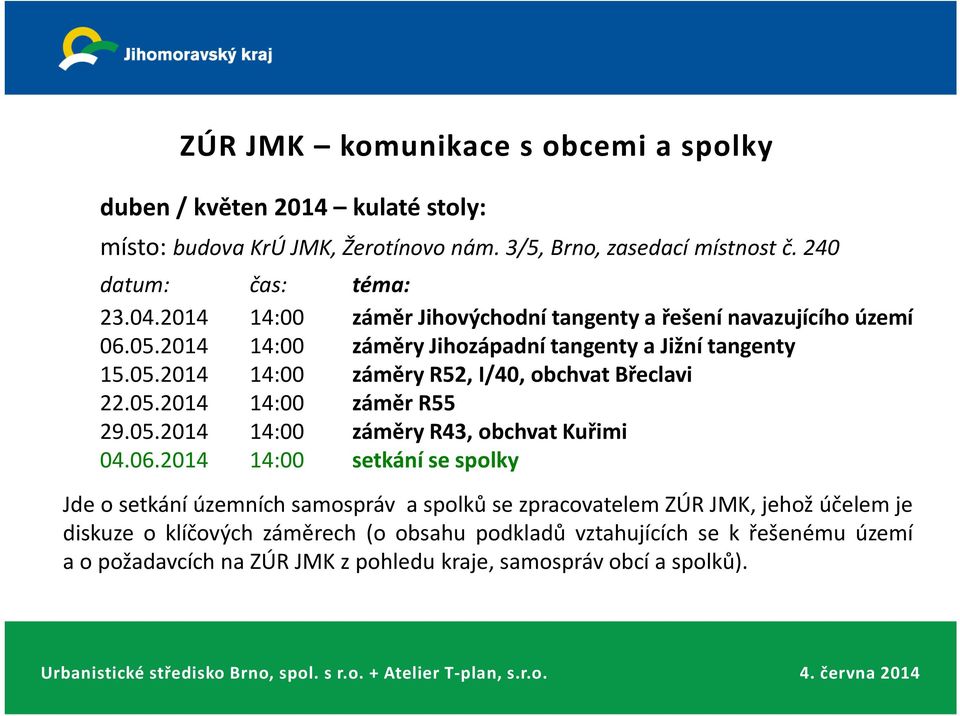 05.2014 14:00 záměr R55 29.05.2014 14:00 záměry R43, obchvat Kuřimi 04.06.