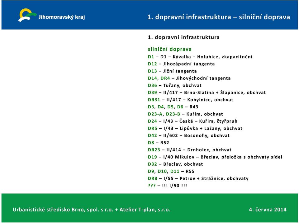 D23-A, D23-B Kuřim, obchvat D24 I/43 Česká Kuřim, čtyřpruh DR5 I/43 Lipůvka + Lažany, obchvat D42 II/602 Bosonohy, obchvat D8 R52 DR23 II/414